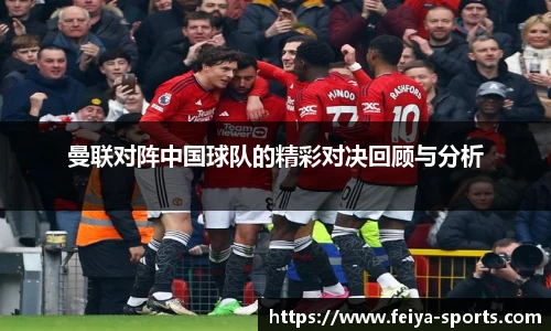 曼联对阵中国球队的精彩对决回顾与分析